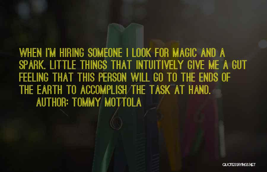 Tommy Mottola Quotes: When I'm Hiring Someone I Look For Magic And A Spark. Little Things That Intuitively Give Me A Gut Feeling