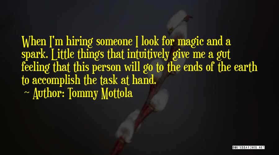 Tommy Mottola Quotes: When I'm Hiring Someone I Look For Magic And A Spark. Little Things That Intuitively Give Me A Gut Feeling