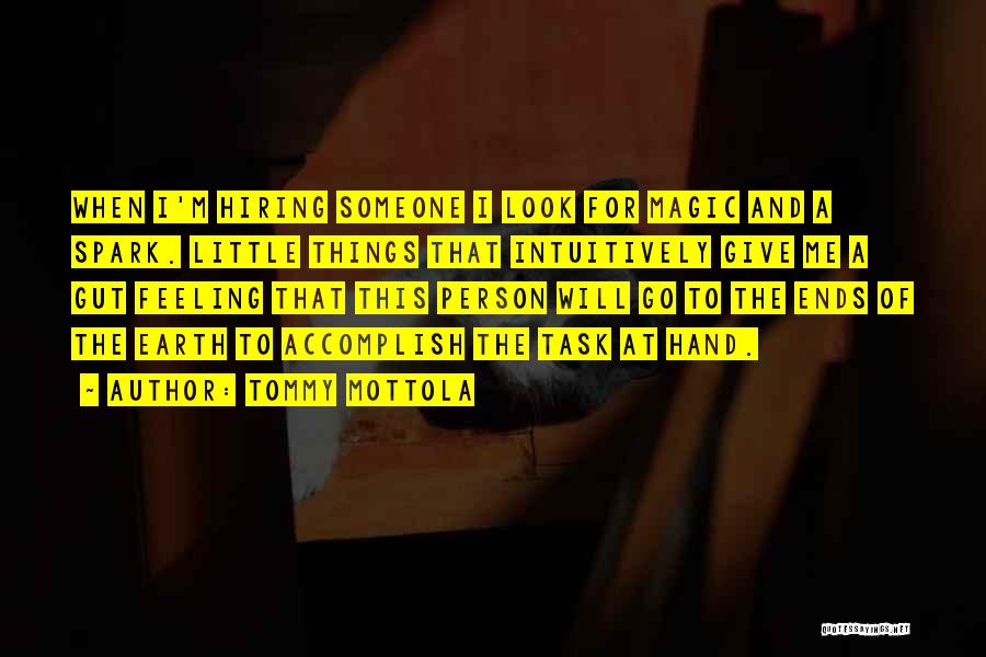 Tommy Mottola Quotes: When I'm Hiring Someone I Look For Magic And A Spark. Little Things That Intuitively Give Me A Gut Feeling