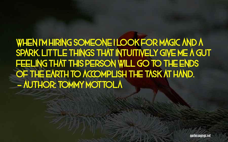 Tommy Mottola Quotes: When I'm Hiring Someone I Look For Magic And A Spark. Little Things That Intuitively Give Me A Gut Feeling