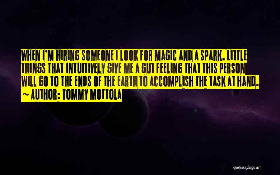 Tommy Mottola Quotes: When I'm Hiring Someone I Look For Magic And A Spark. Little Things That Intuitively Give Me A Gut Feeling