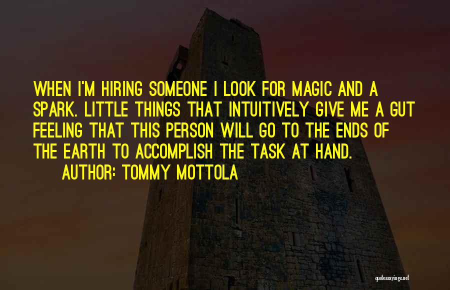 Tommy Mottola Quotes: When I'm Hiring Someone I Look For Magic And A Spark. Little Things That Intuitively Give Me A Gut Feeling