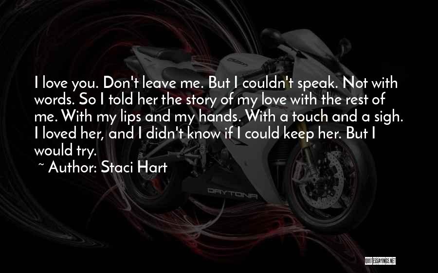Staci Hart Quotes: I Love You. Don't Leave Me. But I Couldn't Speak. Not With Words. So I Told Her The Story Of