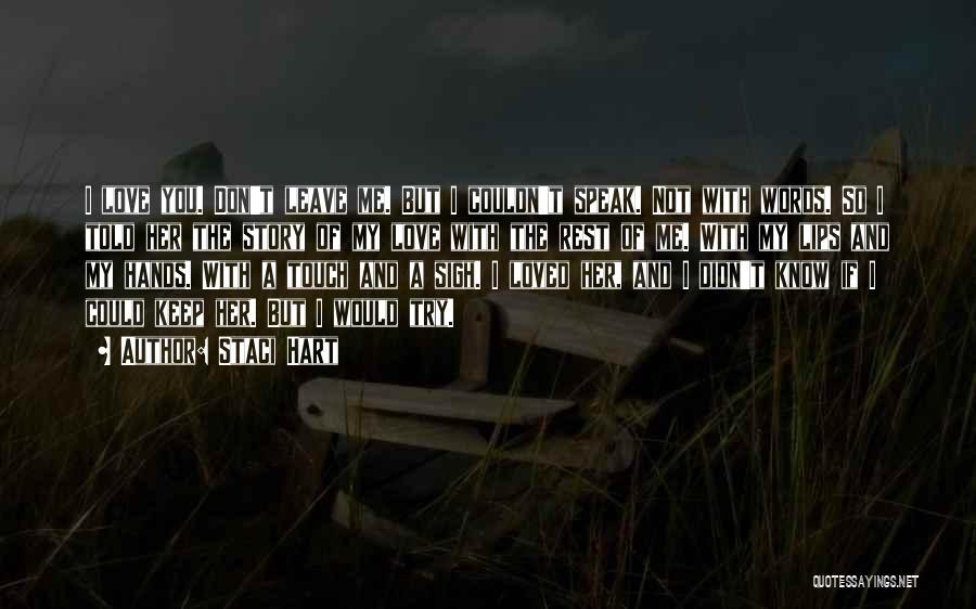 Staci Hart Quotes: I Love You. Don't Leave Me. But I Couldn't Speak. Not With Words. So I Told Her The Story Of