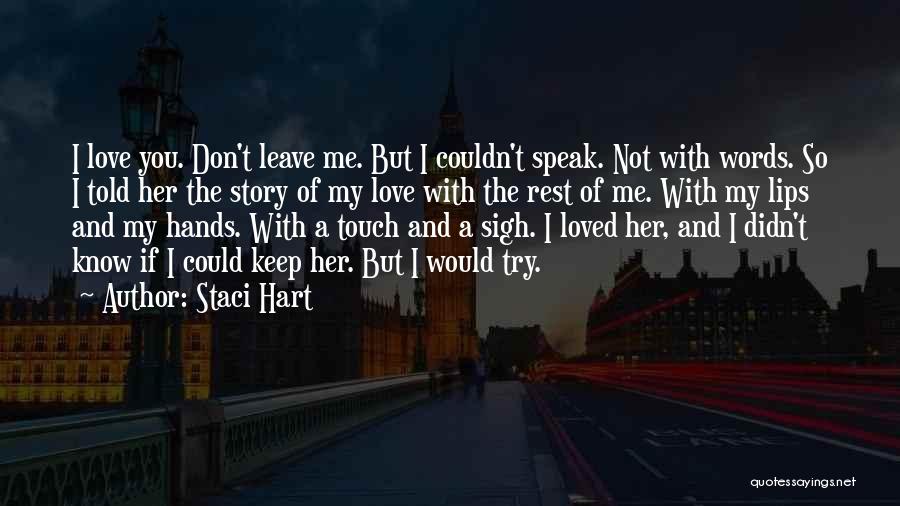 Staci Hart Quotes: I Love You. Don't Leave Me. But I Couldn't Speak. Not With Words. So I Told Her The Story Of
