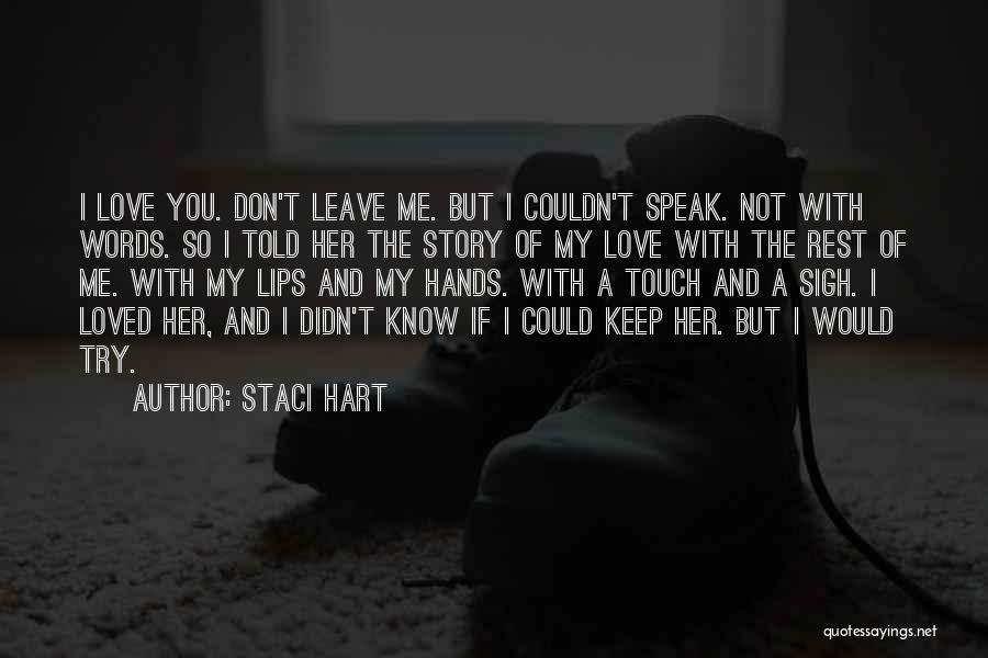 Staci Hart Quotes: I Love You. Don't Leave Me. But I Couldn't Speak. Not With Words. So I Told Her The Story Of