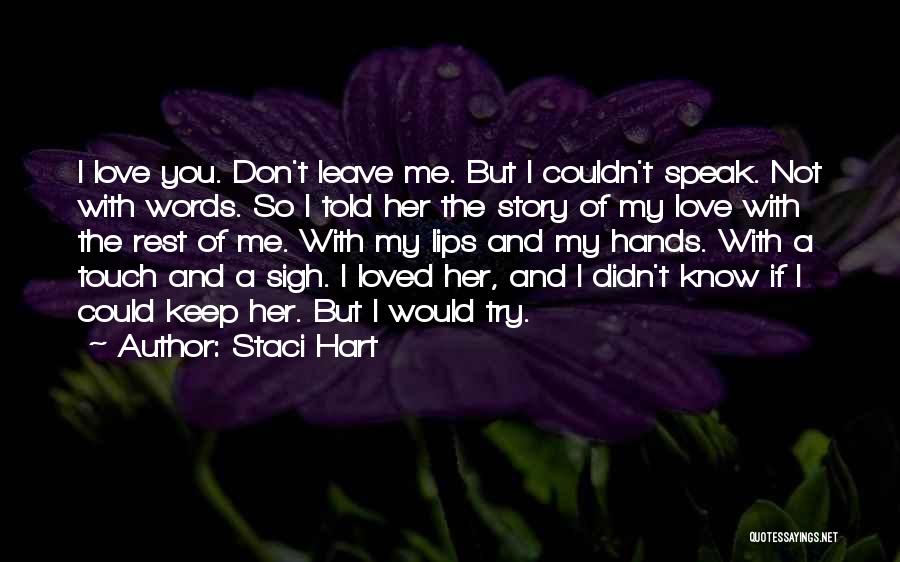 Staci Hart Quotes: I Love You. Don't Leave Me. But I Couldn't Speak. Not With Words. So I Told Her The Story Of