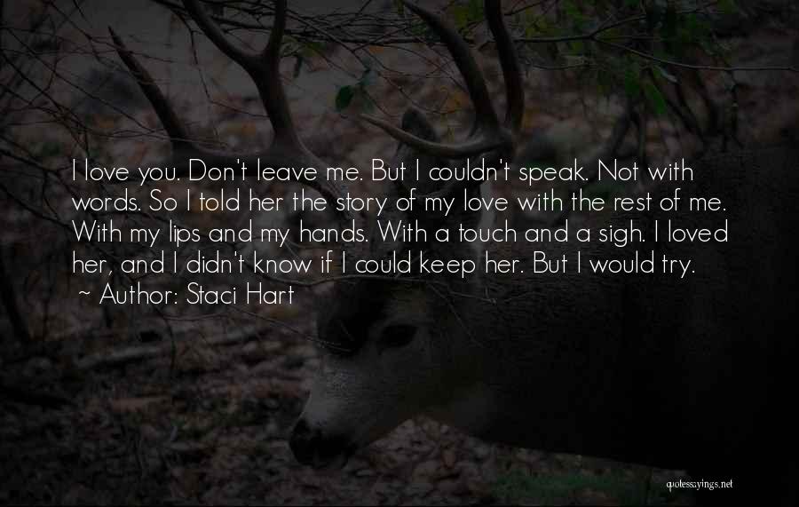 Staci Hart Quotes: I Love You. Don't Leave Me. But I Couldn't Speak. Not With Words. So I Told Her The Story Of