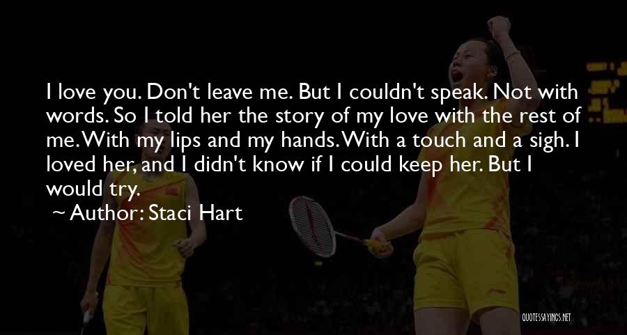 Staci Hart Quotes: I Love You. Don't Leave Me. But I Couldn't Speak. Not With Words. So I Told Her The Story Of