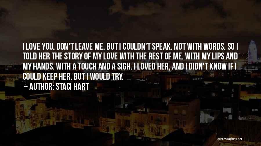 Staci Hart Quotes: I Love You. Don't Leave Me. But I Couldn't Speak. Not With Words. So I Told Her The Story Of