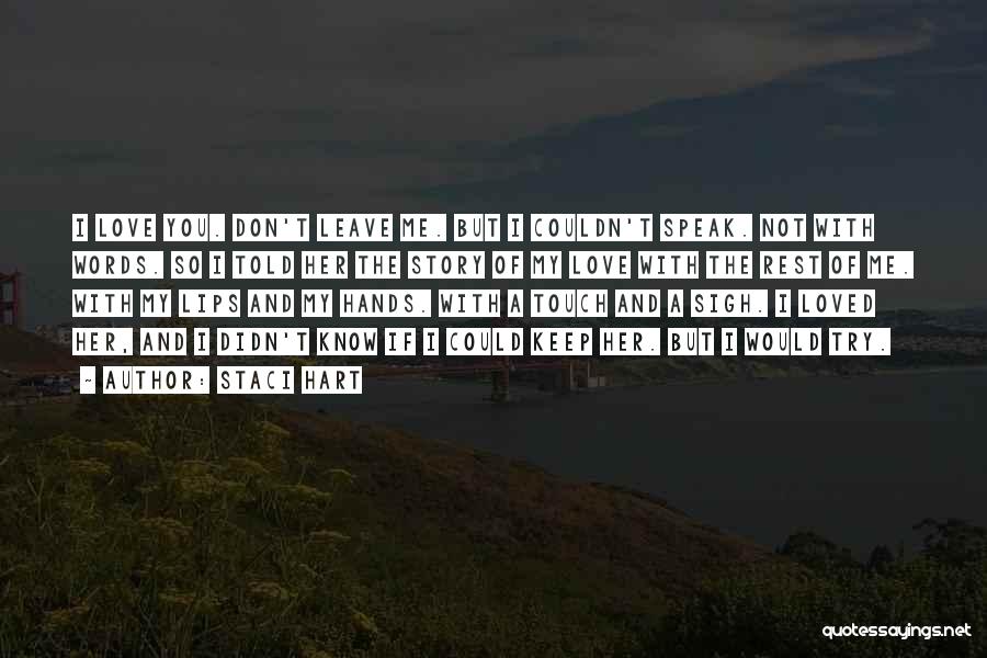 Staci Hart Quotes: I Love You. Don't Leave Me. But I Couldn't Speak. Not With Words. So I Told Her The Story Of