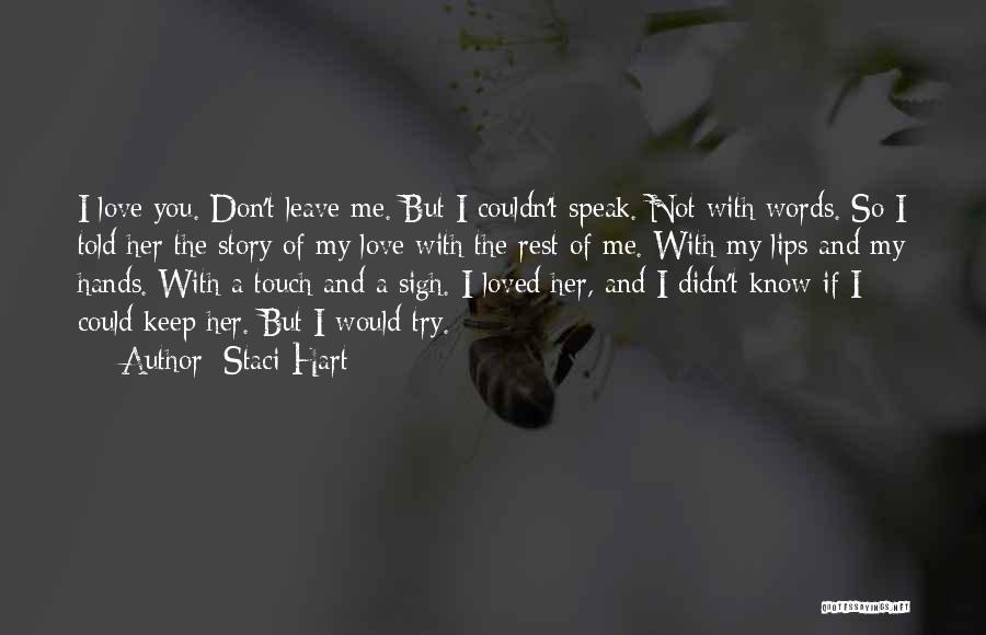 Staci Hart Quotes: I Love You. Don't Leave Me. But I Couldn't Speak. Not With Words. So I Told Her The Story Of