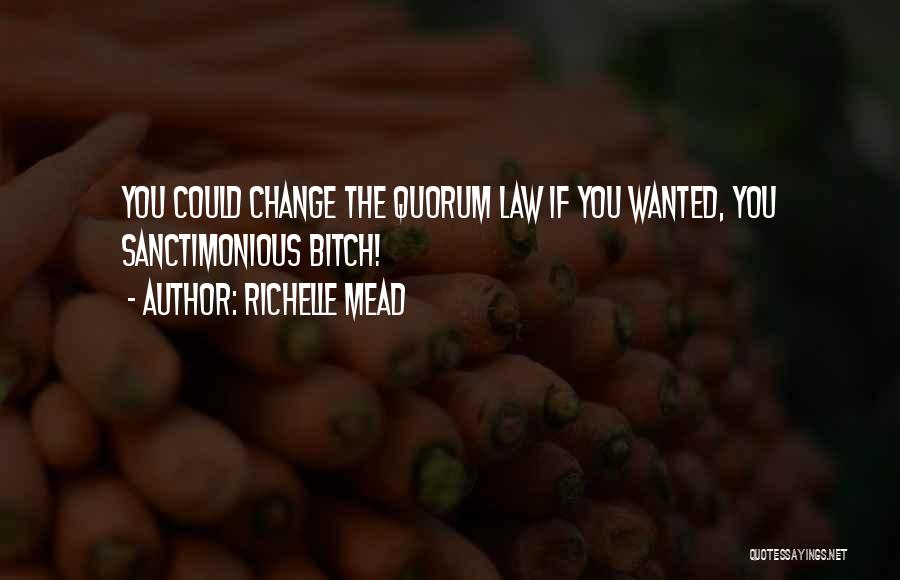 Richelle Mead Quotes: You Could Change The Quorum Law If You Wanted, You Sanctimonious Bitch!