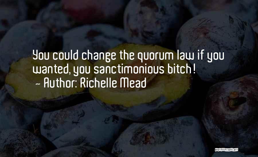 Richelle Mead Quotes: You Could Change The Quorum Law If You Wanted, You Sanctimonious Bitch!