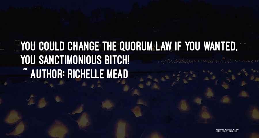 Richelle Mead Quotes: You Could Change The Quorum Law If You Wanted, You Sanctimonious Bitch!