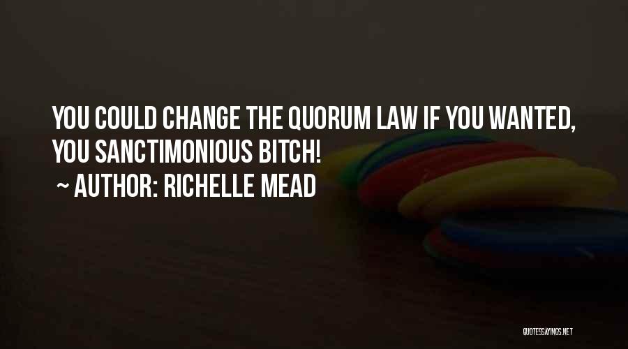 Richelle Mead Quotes: You Could Change The Quorum Law If You Wanted, You Sanctimonious Bitch!