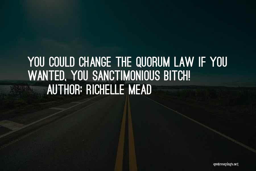 Richelle Mead Quotes: You Could Change The Quorum Law If You Wanted, You Sanctimonious Bitch!