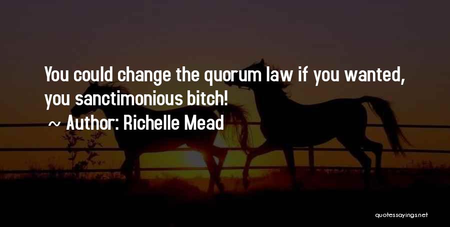 Richelle Mead Quotes: You Could Change The Quorum Law If You Wanted, You Sanctimonious Bitch!