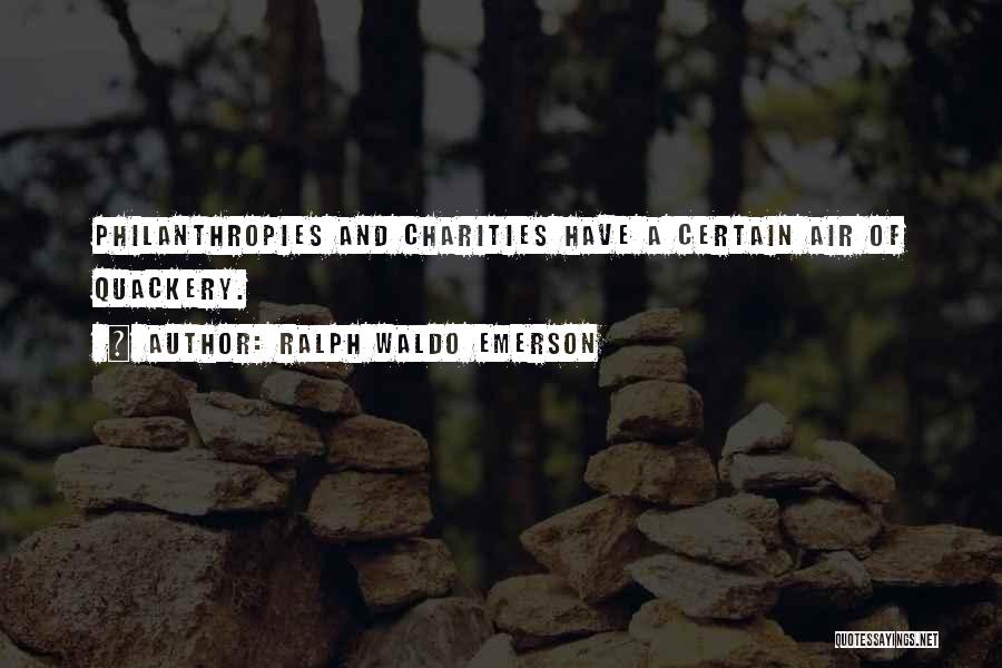 Ralph Waldo Emerson Quotes: Philanthropies And Charities Have A Certain Air Of Quackery.