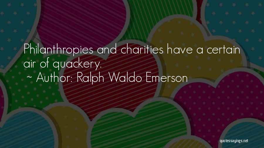 Ralph Waldo Emerson Quotes: Philanthropies And Charities Have A Certain Air Of Quackery.