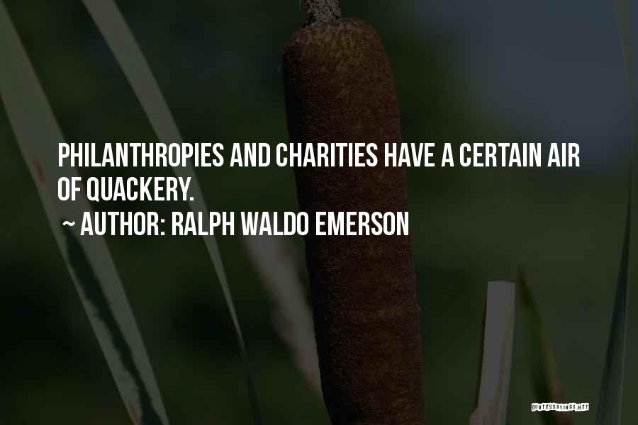 Ralph Waldo Emerson Quotes: Philanthropies And Charities Have A Certain Air Of Quackery.