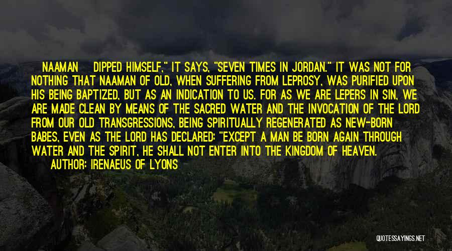 Irenaeus Of Lyons Quotes: [naaman] Dipped Himself, It Says, Seven Times In Jordan. It Was Not For Nothing That Naaman Of Old, When Suffering