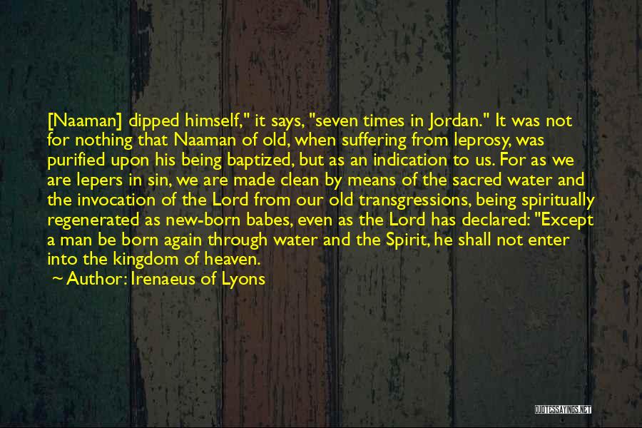Irenaeus Of Lyons Quotes: [naaman] Dipped Himself, It Says, Seven Times In Jordan. It Was Not For Nothing That Naaman Of Old, When Suffering