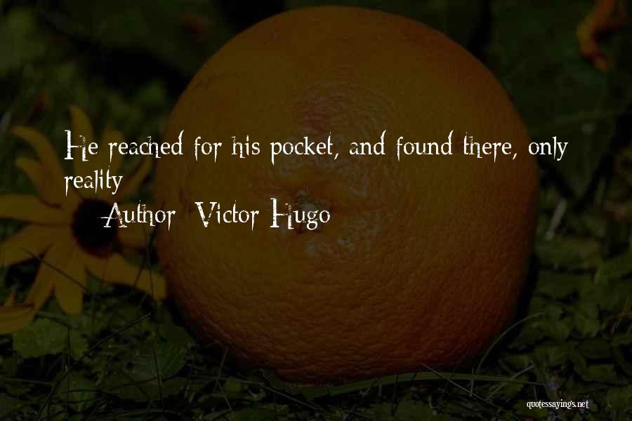 Victor Hugo Quotes: He Reached For His Pocket, And Found There, Only Reality