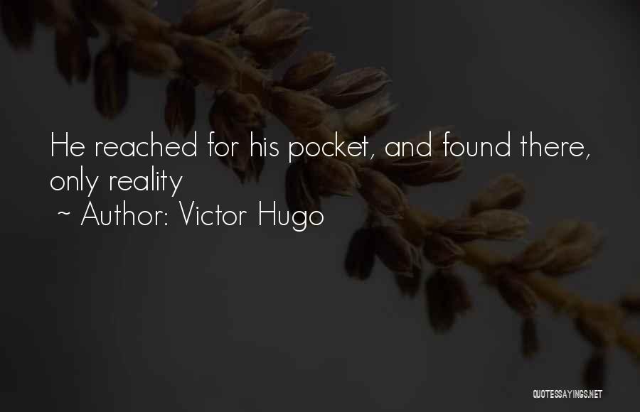Victor Hugo Quotes: He Reached For His Pocket, And Found There, Only Reality