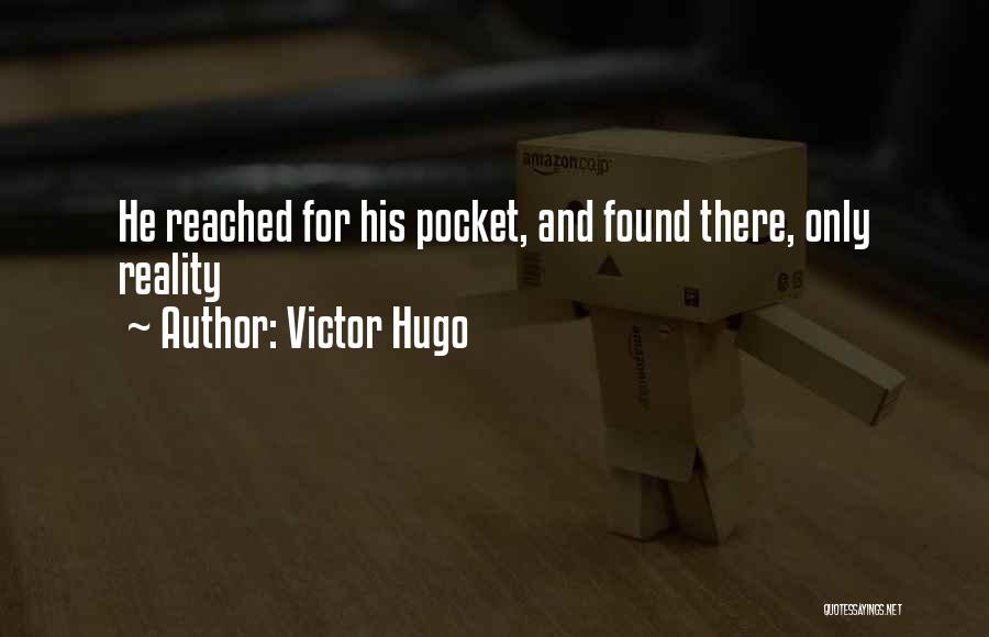 Victor Hugo Quotes: He Reached For His Pocket, And Found There, Only Reality