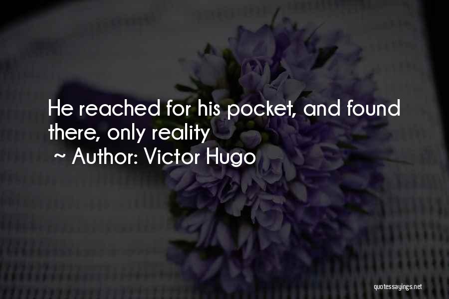 Victor Hugo Quotes: He Reached For His Pocket, And Found There, Only Reality