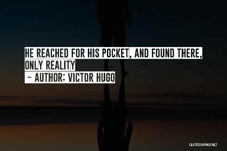 Victor Hugo Quotes: He Reached For His Pocket, And Found There, Only Reality