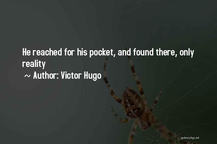 Victor Hugo Quotes: He Reached For His Pocket, And Found There, Only Reality