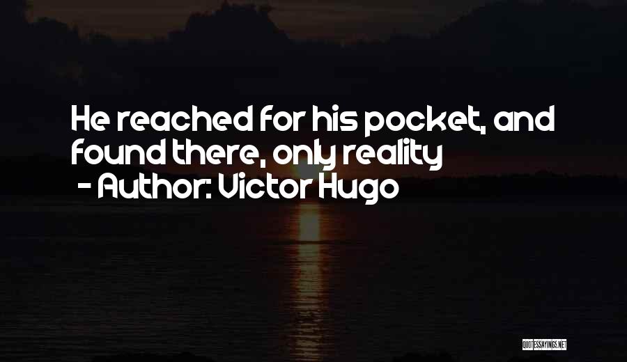 Victor Hugo Quotes: He Reached For His Pocket, And Found There, Only Reality