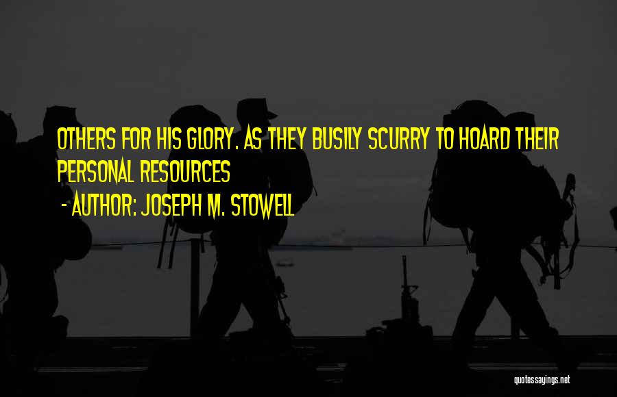 Joseph M. Stowell Quotes: Others For His Glory. As They Busily Scurry To Hoard Their Personal Resources