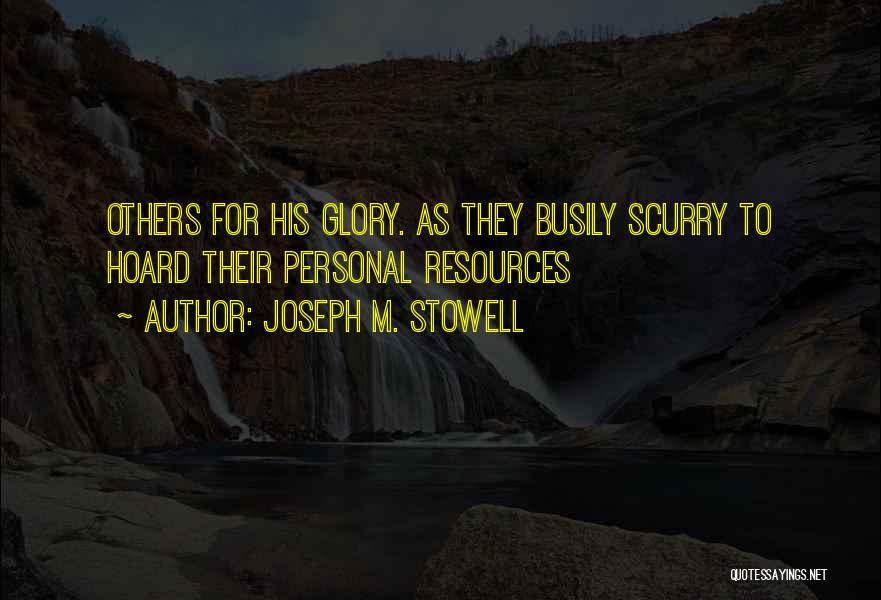 Joseph M. Stowell Quotes: Others For His Glory. As They Busily Scurry To Hoard Their Personal Resources