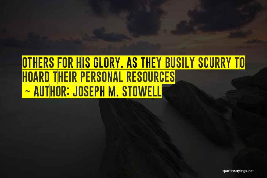 Joseph M. Stowell Quotes: Others For His Glory. As They Busily Scurry To Hoard Their Personal Resources