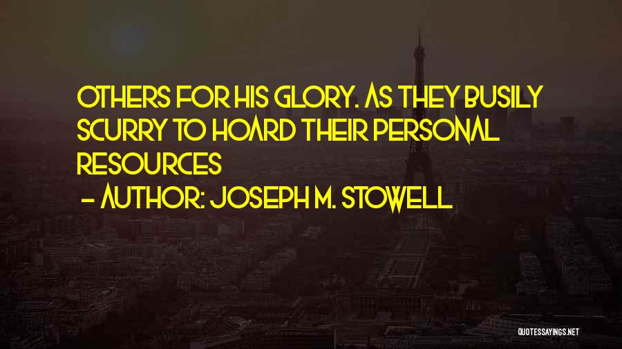 Joseph M. Stowell Quotes: Others For His Glory. As They Busily Scurry To Hoard Their Personal Resources