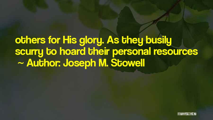 Joseph M. Stowell Quotes: Others For His Glory. As They Busily Scurry To Hoard Their Personal Resources