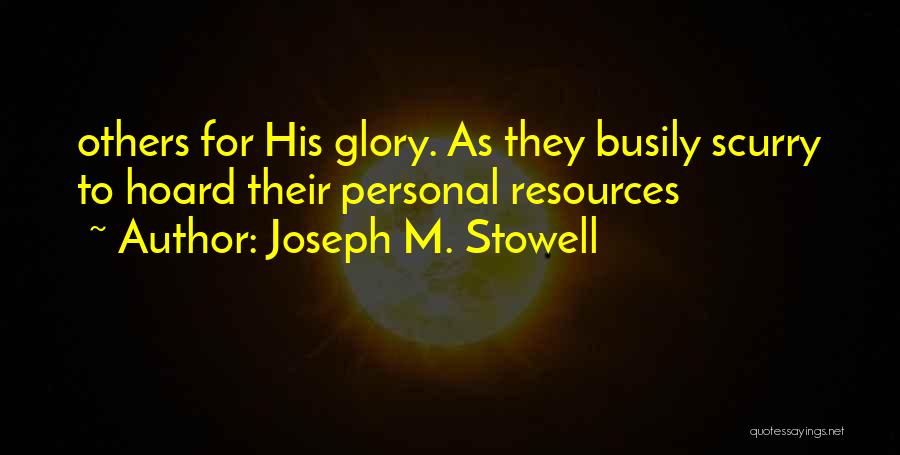 Joseph M. Stowell Quotes: Others For His Glory. As They Busily Scurry To Hoard Their Personal Resources