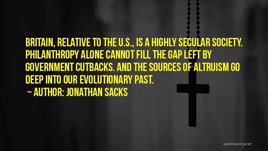 Jonathan Sacks Quotes: Britain, Relative To The U.s., Is A Highly Secular Society. Philanthropy Alone Cannot Fill The Gap Left By Government Cutbacks.