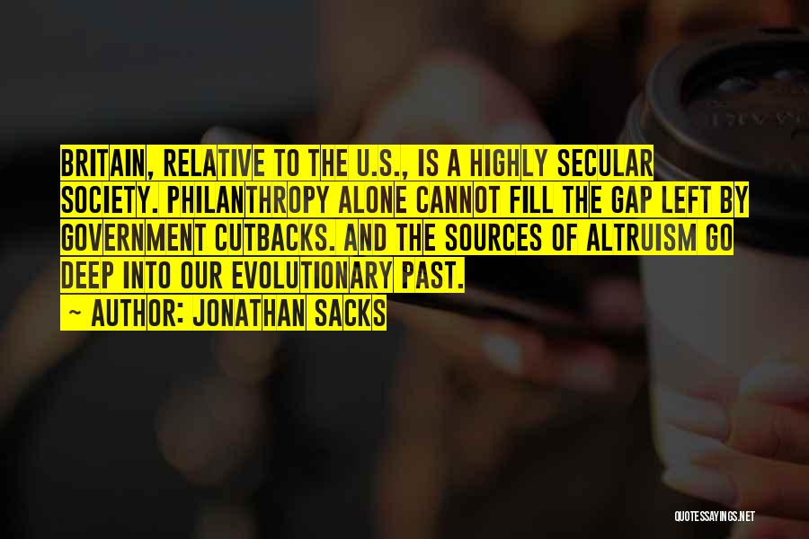 Jonathan Sacks Quotes: Britain, Relative To The U.s., Is A Highly Secular Society. Philanthropy Alone Cannot Fill The Gap Left By Government Cutbacks.