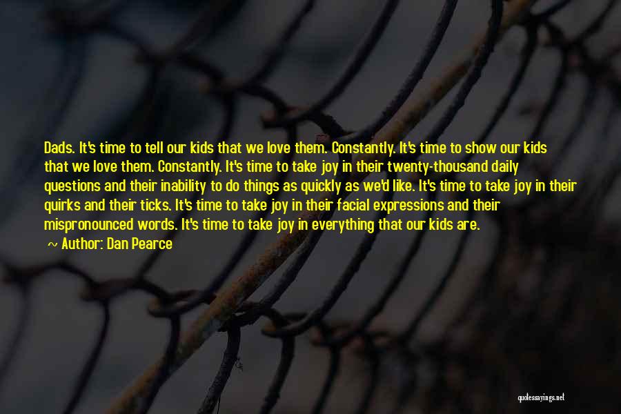 Dan Pearce Quotes: Dads. It's Time To Tell Our Kids That We Love Them. Constantly. It's Time To Show Our Kids That We