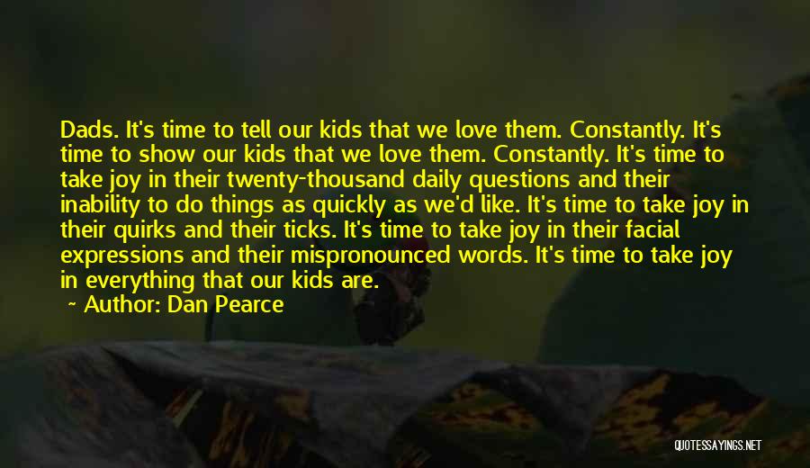 Dan Pearce Quotes: Dads. It's Time To Tell Our Kids That We Love Them. Constantly. It's Time To Show Our Kids That We