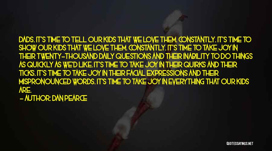 Dan Pearce Quotes: Dads. It's Time To Tell Our Kids That We Love Them. Constantly. It's Time To Show Our Kids That We