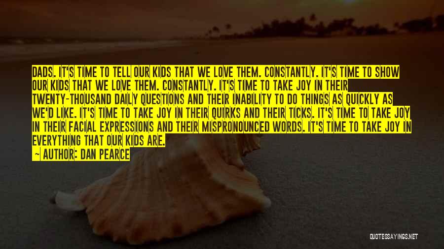 Dan Pearce Quotes: Dads. It's Time To Tell Our Kids That We Love Them. Constantly. It's Time To Show Our Kids That We