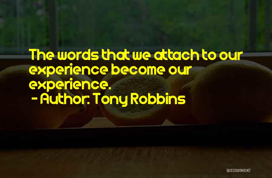 Tony Robbins Quotes: The Words That We Attach To Our Experience Become Our Experience.