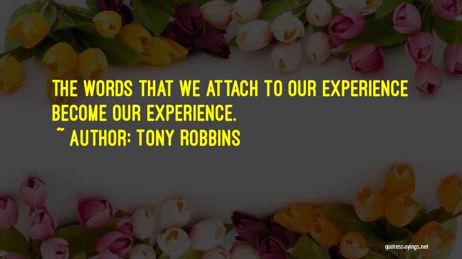 Tony Robbins Quotes: The Words That We Attach To Our Experience Become Our Experience.