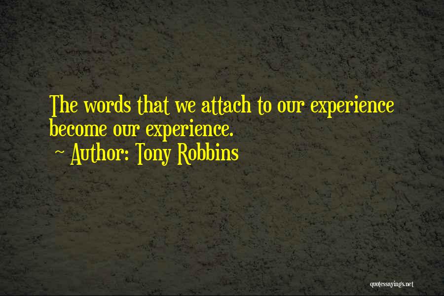 Tony Robbins Quotes: The Words That We Attach To Our Experience Become Our Experience.