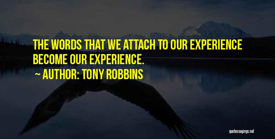 Tony Robbins Quotes: The Words That We Attach To Our Experience Become Our Experience.